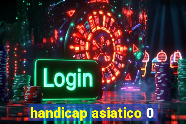 handicap asiatico 0